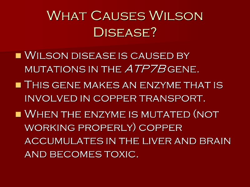 What Causes Wilson Disease? Wilson disease is caused by mutations in the ATP7B gene.